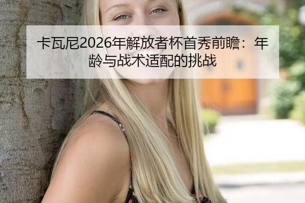 卡瓦尼2026年解放者杯首秀前瞻：年龄与战术适配的挑战